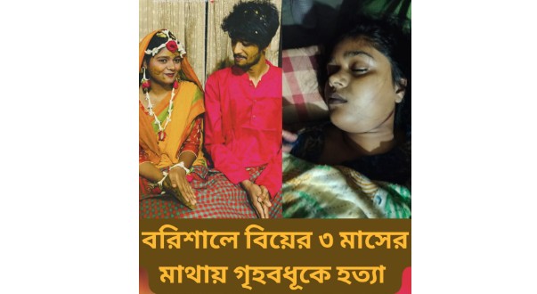 বরিশালে বিয়ের ৩ মাসের মাথায় গৃহ*বধূ*কে হ*ত্যা,আটক-২
